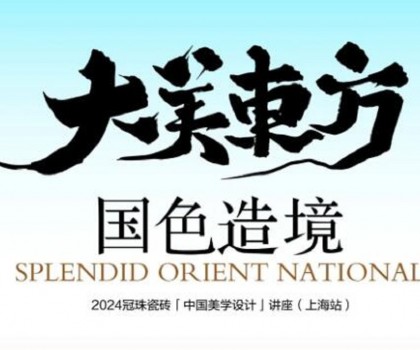 設計大咖何宗憲、王帥共話國色造境！2024冠珠瓷磚「中國美學設計」講座（上海站）即將開啟