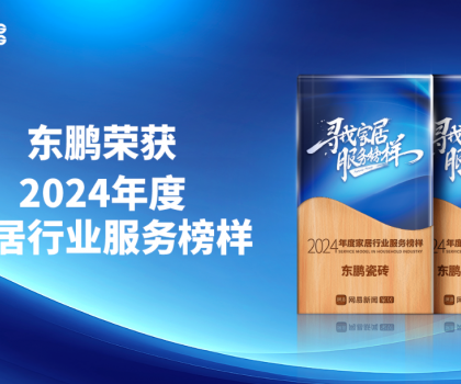 ?服務至上 榮耀見證｜東鵬榮獲網易家居2024年度家居行業(yè)服務榜樣