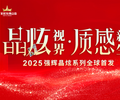 晶炫視界·質(zhì)感新生 | 2025強(qiáng)輝晶炫系列新品發(fā)布會圓滿結(jié)束！