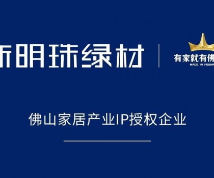權威認可！新明珠綠材獲得“有家就有佛山造”IP授權